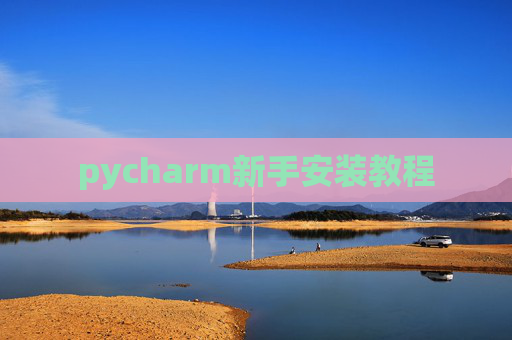 pycharm新手安装教程 pycharm新手安装教程