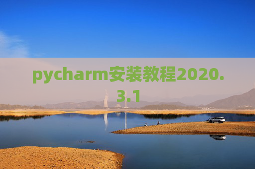 pycharm安装教程2020.3.1 pycharm安装教程2020.3.1
